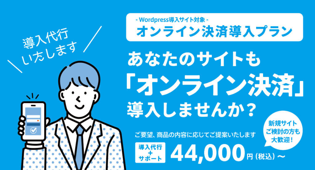 オンライン決済導入プラン あなたのサイトも「オンライン決済」導入しませんか？ ご要望、商品の内容に応じてご提案いたします 導入代行+サポート　44,000円（税込）～ 新規サイトご検討の方も大歓迎！